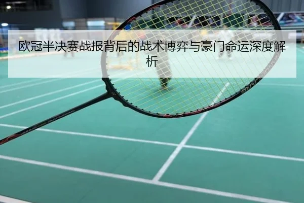 欧冠半决赛战报背后的战术博弈与豪门命运深度解析